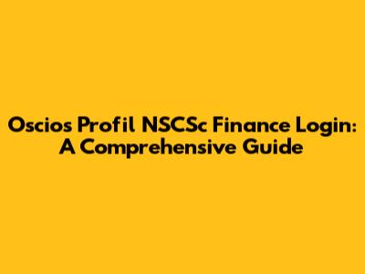 Oscios Profil NSCSc Finance Login: A Comprehensive Guide