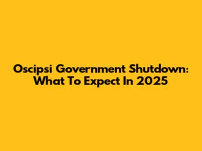 Oscipsi Government Shutdown: What To Expect In 2025