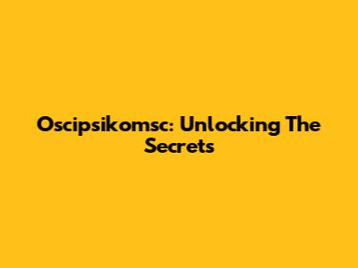 Oscipsikomsc: Unlocking The Secrets