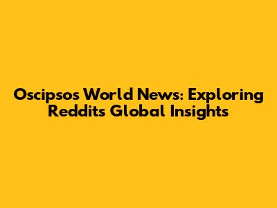 Oscipsos World News: Exploring Reddit's Global Insights