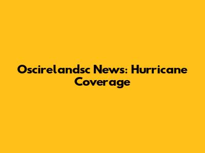 Oscirelandsc News: Hurricane Coverage