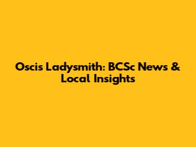 Oscis Ladysmith: BCSc News & Local Insights
