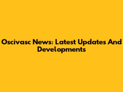 Oscivasc News: Latest Updates And Developments