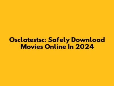 Osclatestsc: Safely Download Movies Online In 2024