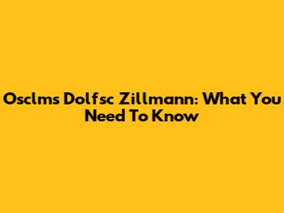 Osclms Dolfsc Zillmann: What You Need To Know