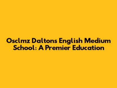 Osclmz Dalton's English Medium School: A Premier Education