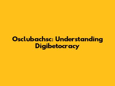Osclubachsc: Understanding Digibetocracy