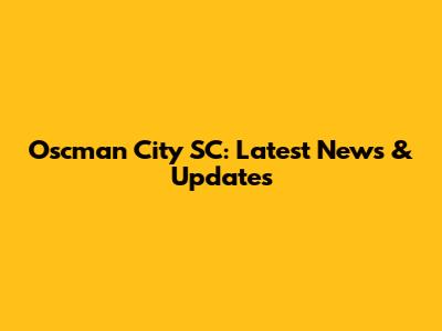 Oscman City SC: Latest News & Updates