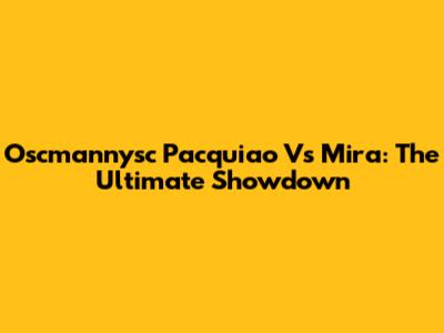Oscmannysc Pacquiao Vs Mira: The Ultimate Showdown