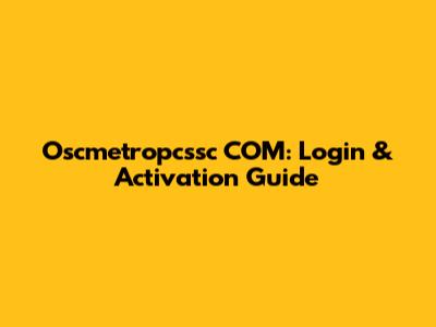 Oscmetropcssc COM: Login & Activation Guide