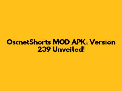 OscnetShorts MOD APK: Version 239 Unveiled!