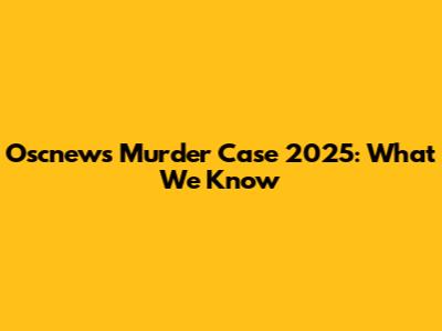 Oscnews Murder Case 2025: What We Know