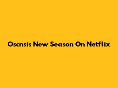 Oscnsis New Season On Netflix