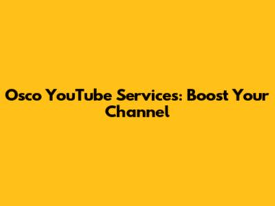 Osco YouTube Services: Boost Your Channel