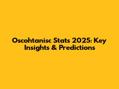 Oscohtanisc Stats 2025: Key Insights & Predictions