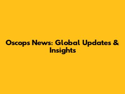 Oscops News: Global Updates & Insights