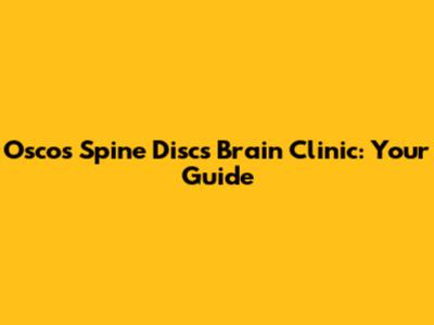 Oscos Spine Discs Brain Clinic: Your Guide