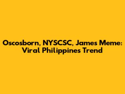 Oscosborn, NYSCSC, James Meme: Viral Philippines Trend