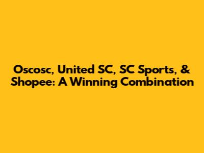 Oscosc, United SC, SC Sports, & Shopee: A Winning Combination