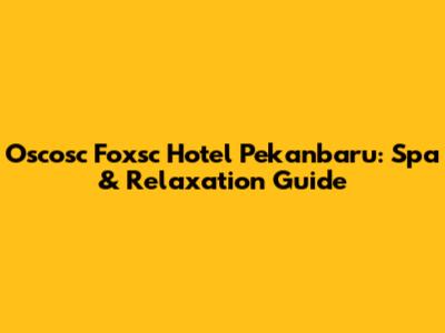 Oscosc Foxsc Hotel Pekanbaru: Spa & Relaxation Guide