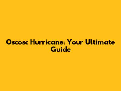 Oscosc Hurricane: Your Ultimate Guide