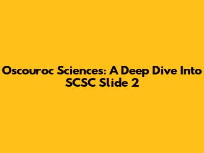 Oscouroc Sciences: A Deep Dive Into SCSC Slide 2