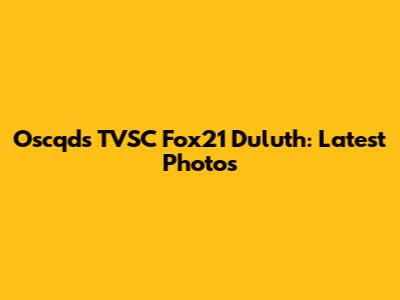 Oscqds TVSC Fox21 Duluth: Latest Photos