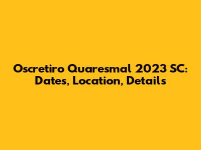 Oscretiro Quaresmal 2023 SC: Dates, Location, Details