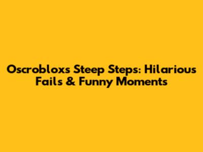 Oscroblox's Steep Steps: Hilarious Fails & Funny Moments