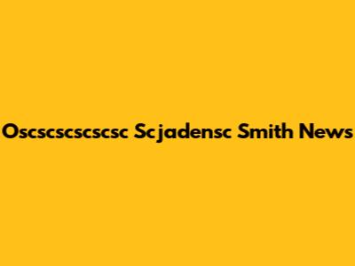 Oscscscscscsc Scjadensc Smith News
