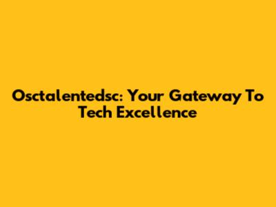 Osctalentedsc: Your Gateway To Tech Excellence