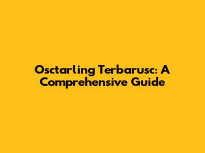 Osctarling Terbarusc: A Comprehensive Guide