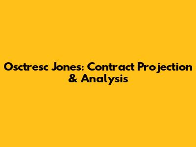 Osctresc Jones: Contract Projection & Analysis