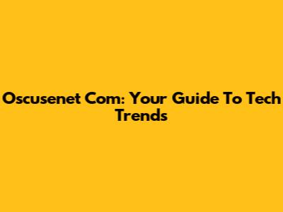 Oscusenet Com: Your Guide To Tech Trends