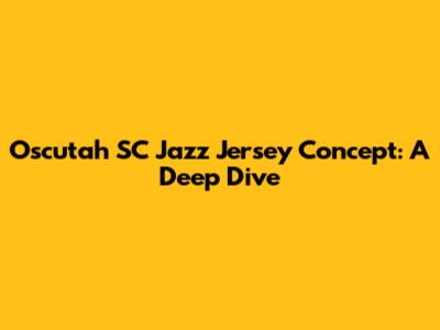 Oscutah SC Jazz Jersey Concept: A Deep Dive
