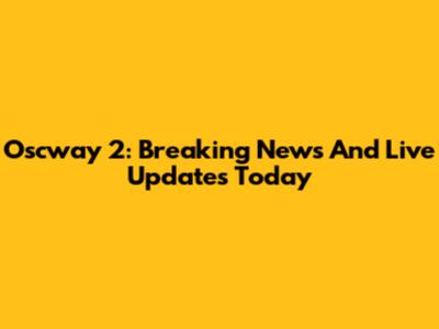 Oscway 2: Breaking News And Live Updates Today