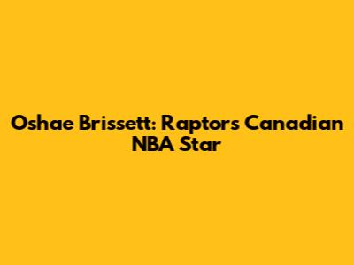 Oshae Brissett: Raptors' Canadian NBA Star