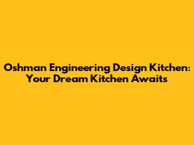 Oshman Engineering Design Kitchen: Your Dream Kitchen Awaits