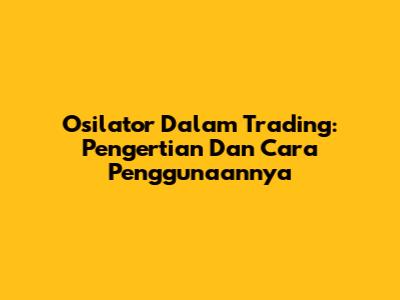 Osilator Dalam Trading: Pengertian Dan Cara Penggunaannya