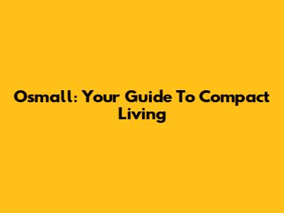 Osmall: Your Guide To Compact Living