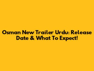 Osman New Trailer Urdu: Release Date & What To Expect!