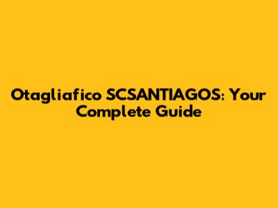 Otagliafico SCSANTIAGOS: Your Complete Guide