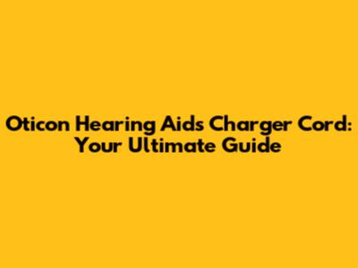 Oticon Hearing Aids Charger Cord: Your Ultimate Guide
