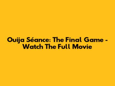 Ouija Séance: The Final Game - Watch The Full Movie