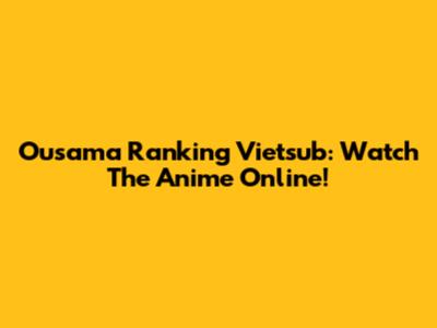 Ousama Ranking Vietsub: Watch The Anime Online!