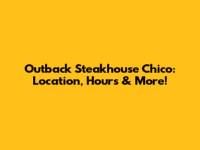 Outback Steakhouse Chico: Location, Hours & More!