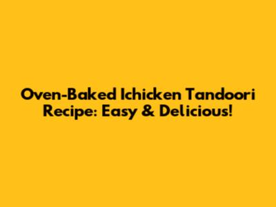 Oven-Baked Ichicken Tandoori Recipe: Easy & Delicious!