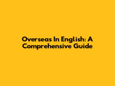 Overseas In English: A Comprehensive Guide