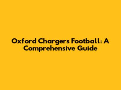 Oxford Chargers Football: A Comprehensive Guide