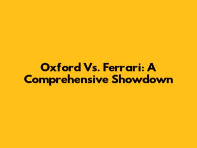 Oxford Vs. Ferrari: A Comprehensive Showdown